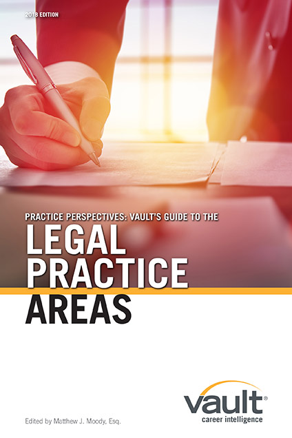 Practice Perspectives: Vault’s Guide to Legal Practice Areas, 2018 Edition