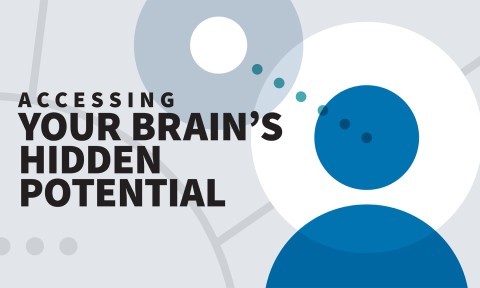 Accessing Your Brain’s Hidden Potential