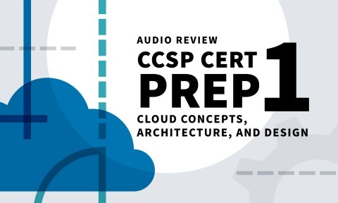 CCSP Cert Prep: 1 Cloud Concepts, Architecture, and Design Audio Review