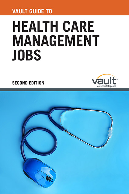 Vault Guide to Health Care Management Jobs, Second Edition