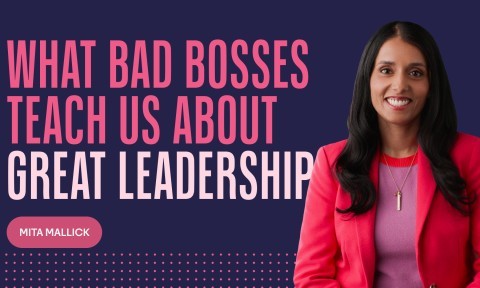 What Bad Bosses Teach Us about Great Leadership