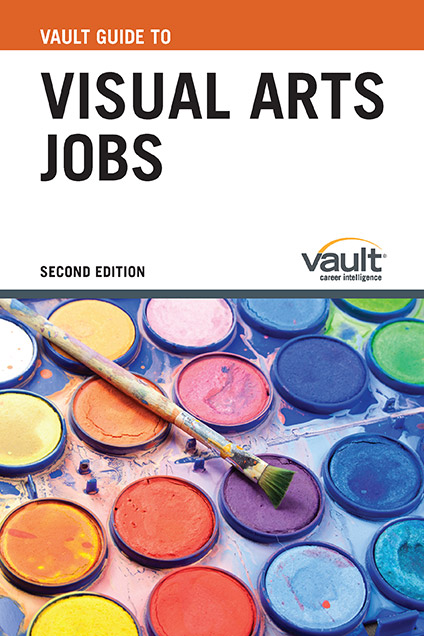 Vault Guide to Visual Arts Jobs, Second Edition