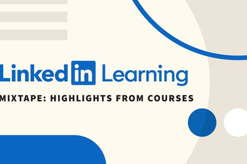Mixtape: Highlights from LinkedIn Learning Courses