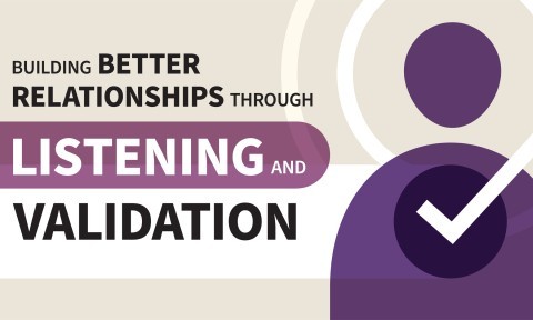 Building Better Relationships through Listening and Validation