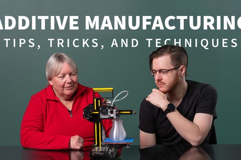 Additive Manufacturing: Tips, Tricks, and Techniques