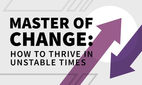 Master of Change: How to Thrive in Unstable Times