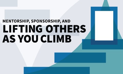 Mentorship, Sponsorship, and Lifting Others as You Climb