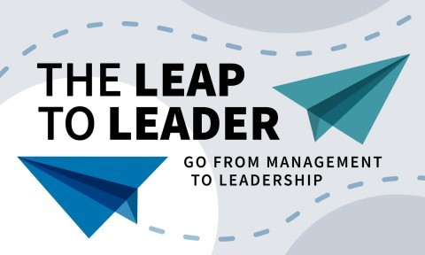 The Leap to Leader: Go from Management to Leadership