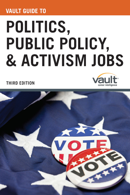 Vault Guide to Politics, Public Policy, and Activism Jobs, Third Edition