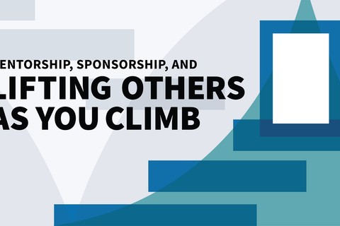 Mentorship, Sponsorship, and Lifting Others as You Climb