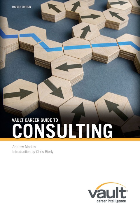 Vault Career Guide to Consulting, Fourth Edition