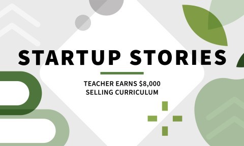 Startup Stories: Teacher Earns $8,000 Selling Curriculum