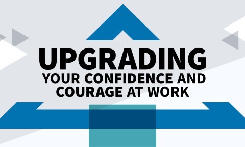 Upgrading Your Confidence and Courage at Work