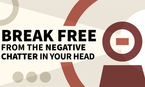 Break Free from the Negative Chatter in Your Head