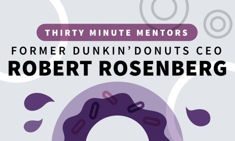 Former Dunkin’ Donuts CEO Robert Rosenberg (Thirty Minute Mentors)