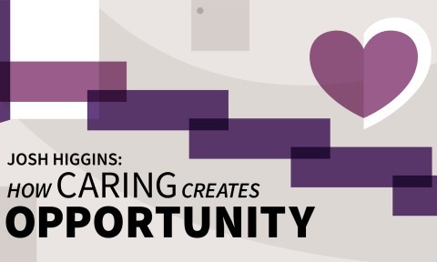 Josh Higgins: How Caring Creates Opportunity