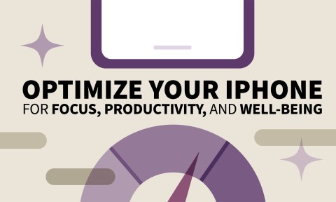Optimize Your iPhone for Focus, Productivity, and Well-Being