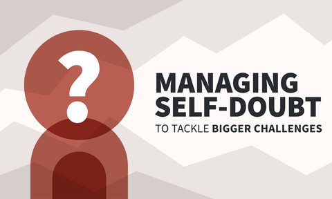 Managing Self-Doubt to Tackle Bigger Challenges