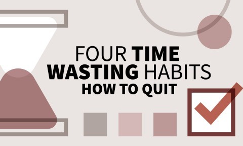 Four Time Wasting Habits: How to Quit