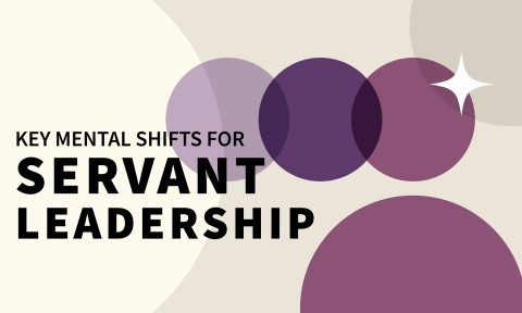Key Mental Shifts for Servant Leadership
