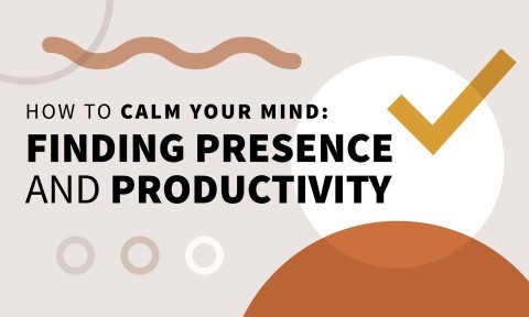 How to Calm Your Mind: Finding Presence and Productivity (Book Bite)
