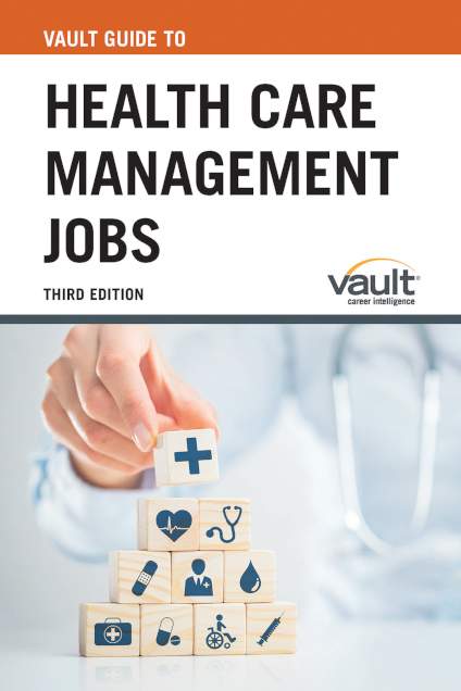 Vault Guide to Health Care Management Jobs, Third Edition
