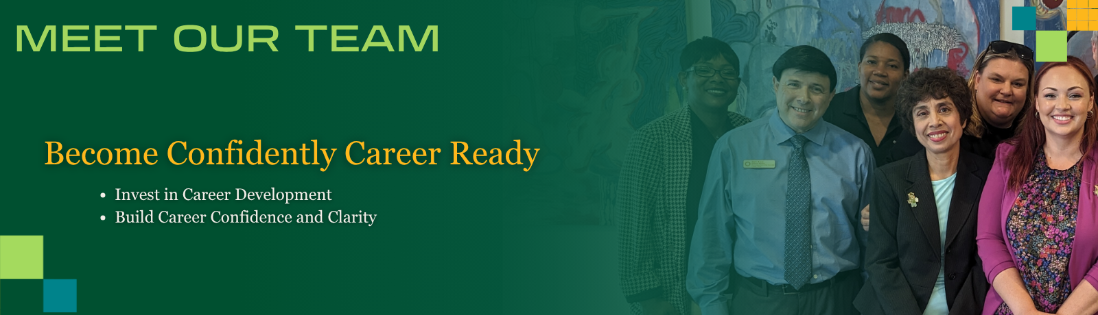 Meet Our Team 
Become Confidently Career Ready 
Invest in Career Development 
Build Career Confidence and Clarity