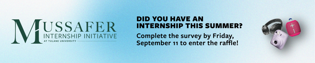 Mussafer Internship Initiative at Tulane University. Did you have an internship this summer? Complete the survey by Friday, September 11 to enter the raffle!