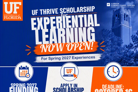 Decorative image that gives information about the UF Thrive Scholarship for Experiential Learning. Now Open, Spring 2027 Funding Available, Apply in Scholarship Universe, Deadline October 16. Don't wait-opportunities and deadlines don't. Apply Today