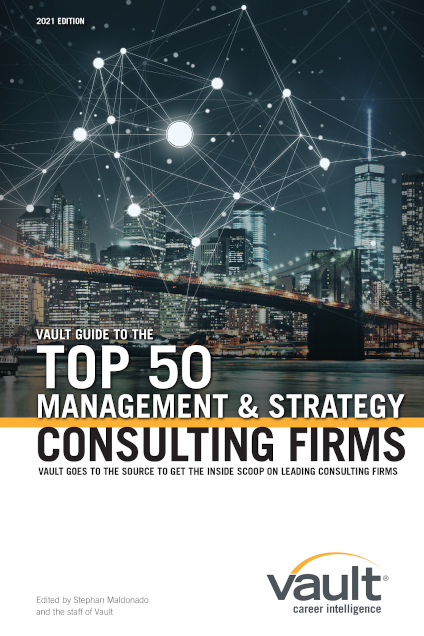 Vault Guide to the Top 50 Management and Strategy Consulting Firms, 2021 Edition