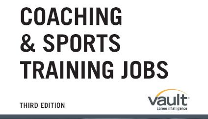 Vault Guide to Coaching and Sports Training, Third Edition