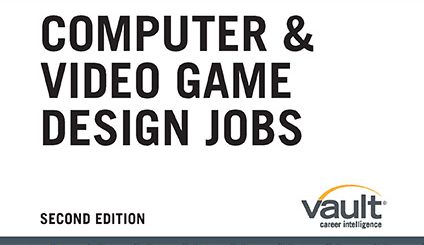 Vault Guide to Computer and Video Game Design Jobs, Second Edition