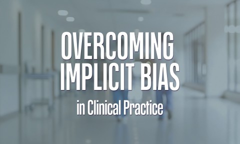 Overcoming Implicit Bias in Clinical Practice