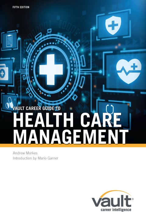 Vault Career Guide to Health Care Management, Fifth Edition