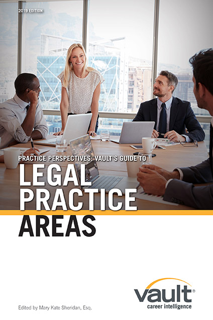 Practice Perspectives: Vaultâ€™s Guide to Legal Practice Areas, 2019 Edition