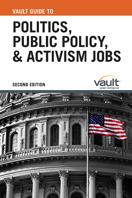 Vault Guide to Politics, Public Policy, and Activism Jobs, Second Edition