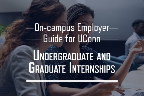 On-campus Employer Guide for UConn Undergraduate and Graduate Internships