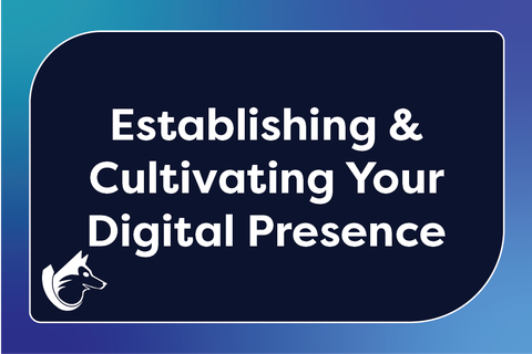 Establishing & Cultivating Your Digital Presence On-Demand Webinar
