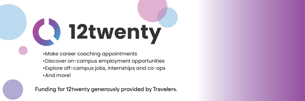 12twenty. Make career coaching appointments, discover on-campus employment opportunities, explore off-campus jobs, internships and co-ops and more! Funding for 12twenty generously provided by Travelers.