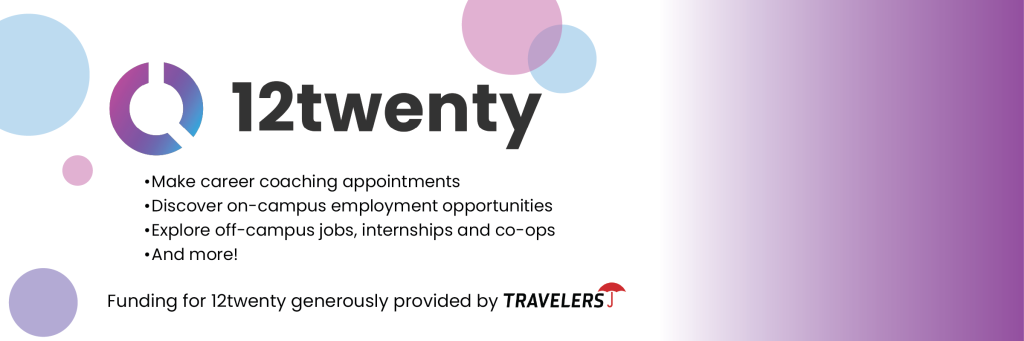12twenty. Make career coaching appointments, discover on-campus employment opportunities, explore off-campus jobs, internships and co-ops and more! Funding for 12twenty generously provided by Travelers.