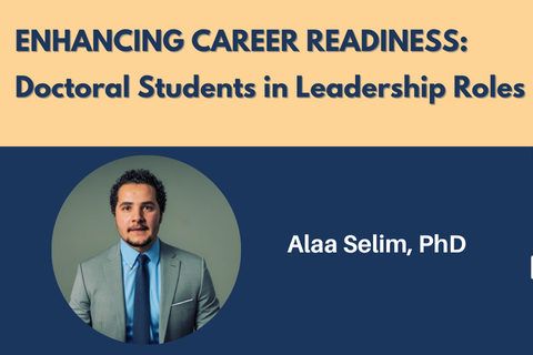 Enhancing Career Readiness: Doctoral Students in Leadership Roles Featuring Alaa Selim, PhD