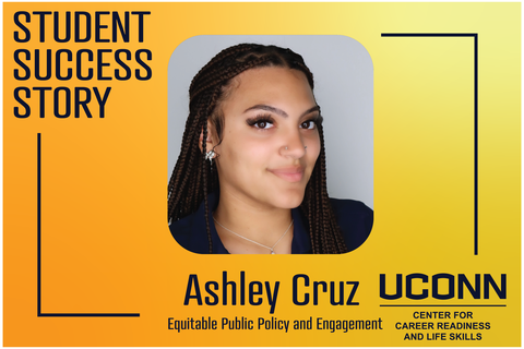 Graphic titled “Student Success Story” featuring a headshot of Ashley Cruz. She is smiling, wearing braided hair, a nose piercing, and a navy top. Below her photo, text reads “Ashley Cruz” and “Equitable Public Policy and Engagement.” The UConn logo and “Center for Career Readiness and Life Skills” appear on the right against a yellow and orange gradient background.
