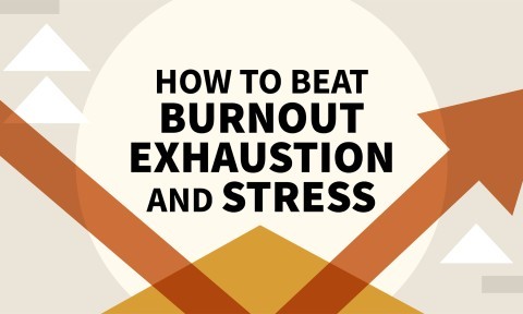 How to Beat Burnout, Exhaustion, and Stress
