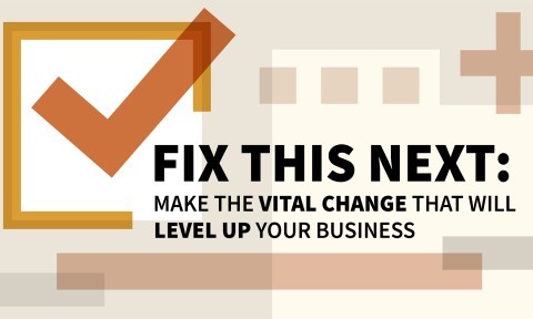 Fix This Next: Make the Vital Change That Will Level Up Your Business