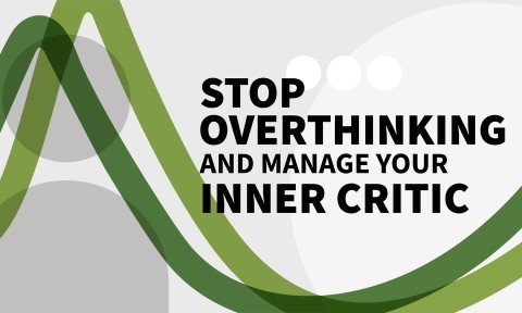 Stop Overthinking and Manage Your Inner Critic